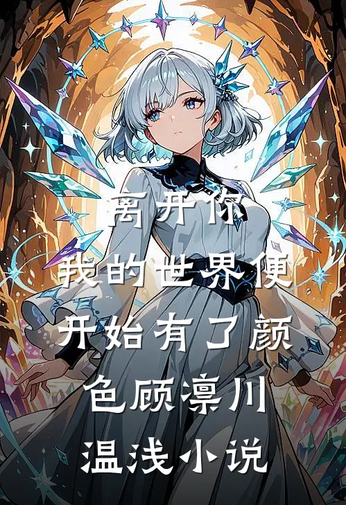 离开你，我的世界便开始有了颜色顾凛川温浅小说