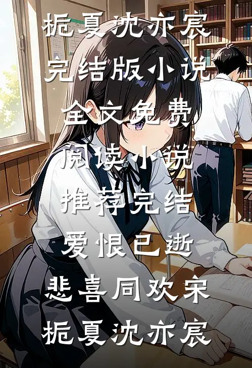 爱恨已逝，悲喜同欢(宋栀夏沈亦宸)完结版小说全文免费阅读_小说推荐完结爱恨已逝，悲喜同欢宋栀夏沈亦宸