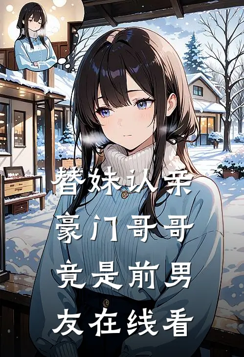 替妹认亲，豪门哥哥竟是前男友在线看