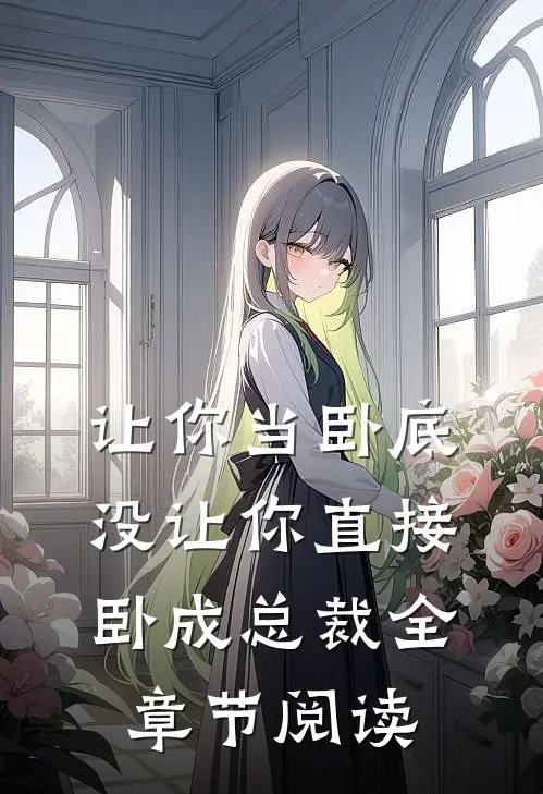 让你当卧底，没让你直接卧成总裁全章节阅读