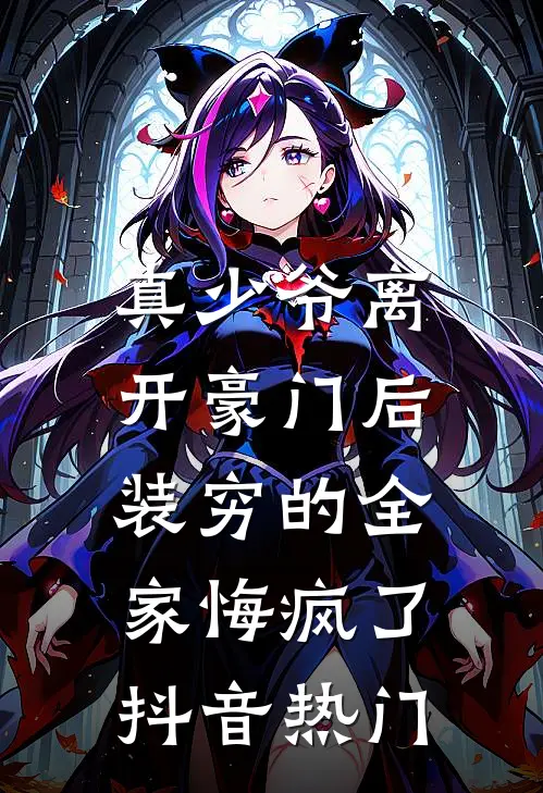 真少爷离开豪门后，装穷的全家悔疯了抖音热门