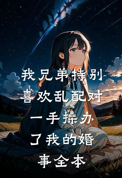 我兄弟特别喜欢乱配对，一手操办了我的婚事全本