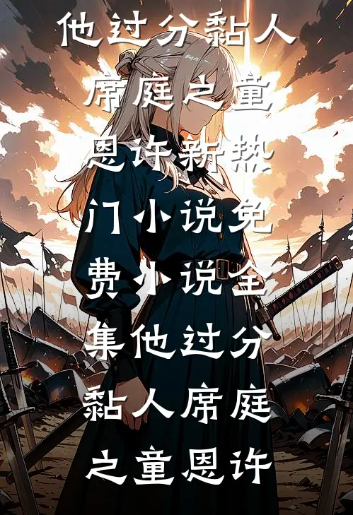 他过分黏人席庭之童恩许新热门小说_免费小说全集他过分黏人(席庭之童恩许)