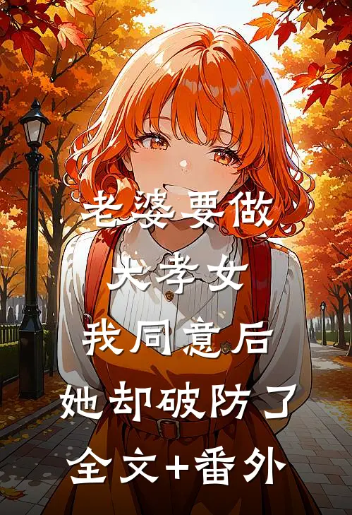 老婆要做大孝女，我同意后，她却破防了全文+番外