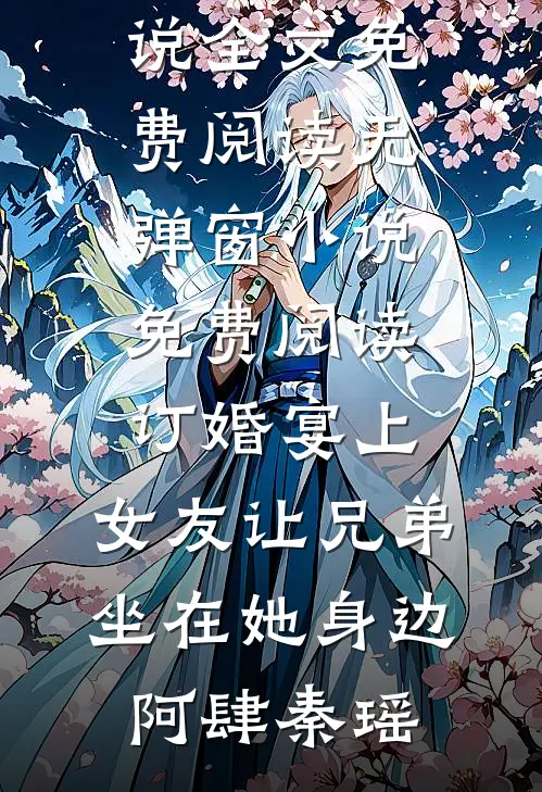 订婚宴上，女友让兄弟坐在她身边阿肆秦瑶完整版小说全文免费阅读_无弹窗小说免费阅读订婚宴上，女友让兄弟坐在她身边阿肆秦瑶