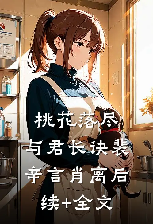 桃花落尽，与君长诀裴辛言肖离后续+全文