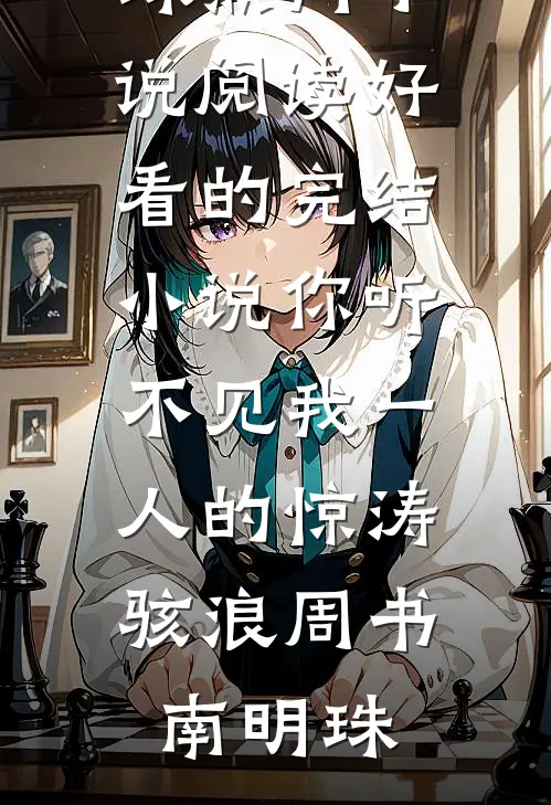 你听不见我一人的惊涛骇浪(周书南明珠)热门小说阅读_好看的完结小说你听不见我一人的惊涛骇浪(周书南明珠)