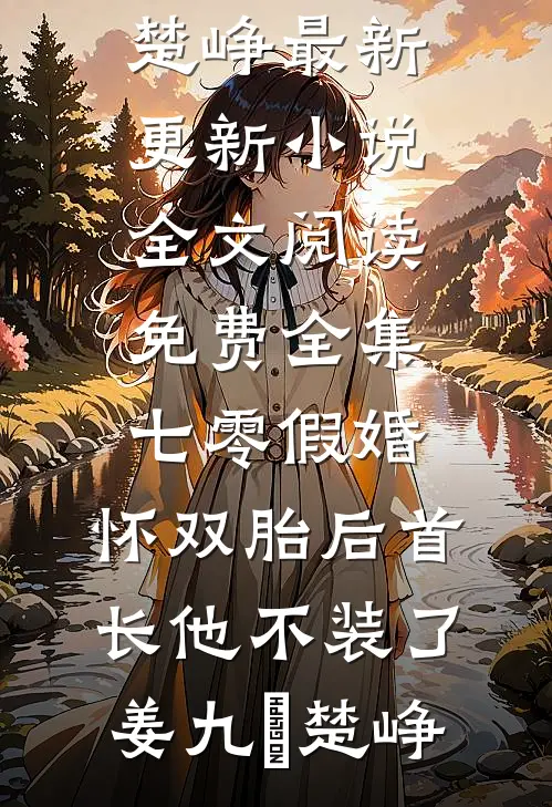 七零假婚：怀双胎后首长他不装了姜九晞楚峥最新更新小说_全文阅读免费全集七零假婚：怀双胎后首长他不装了(姜九晞楚峥)