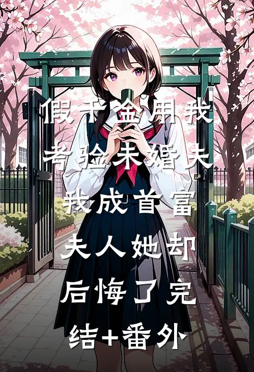 假千金用我考验未婚夫，我成首富夫人她却后悔了完结+番外