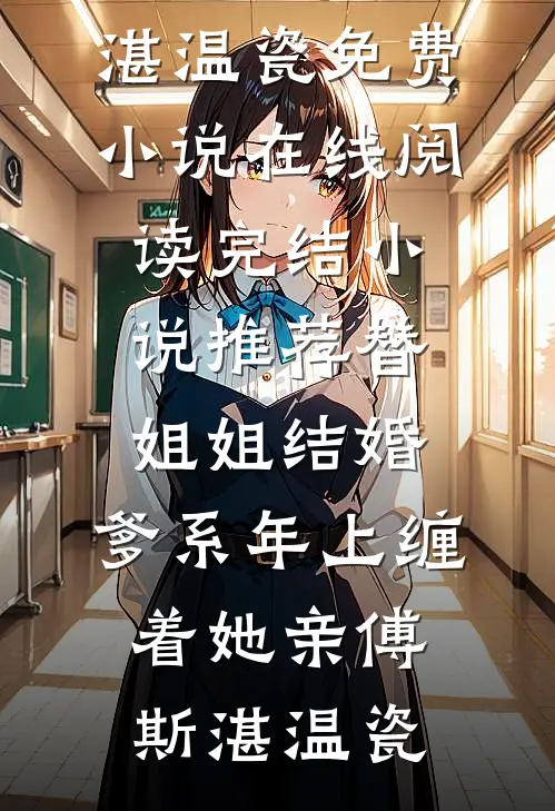 替姐姐结婚，爹系年上缠着她亲(傅斯湛温瓷)免费小说在线阅读_完结小说推荐替姐姐结婚，爹系年上缠着她亲傅斯湛温瓷
