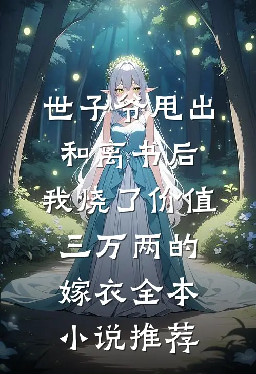世子爷甩出和离书后，我烧了价值三万两的嫁衣全本小说推荐