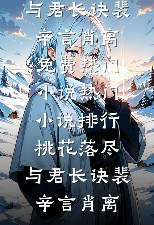 桃花落尽，与君长诀裴辛言肖离免费热门小说_热门小说排行桃花落尽，与君长诀(裴辛言肖离)