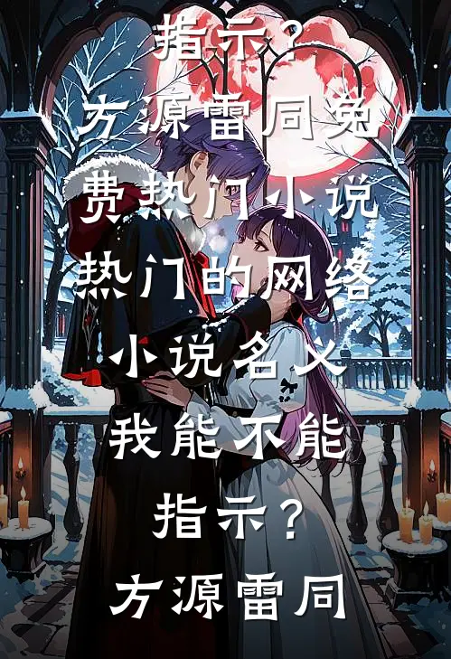 名义：我能不能指示？(方源雷同)免费热门小说_热门的网络小说名义：我能不能指示？(方源雷同)