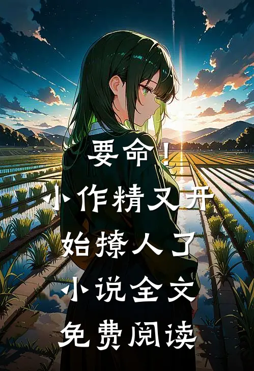 要命！小作精又开始撩人了小说全文免费阅读