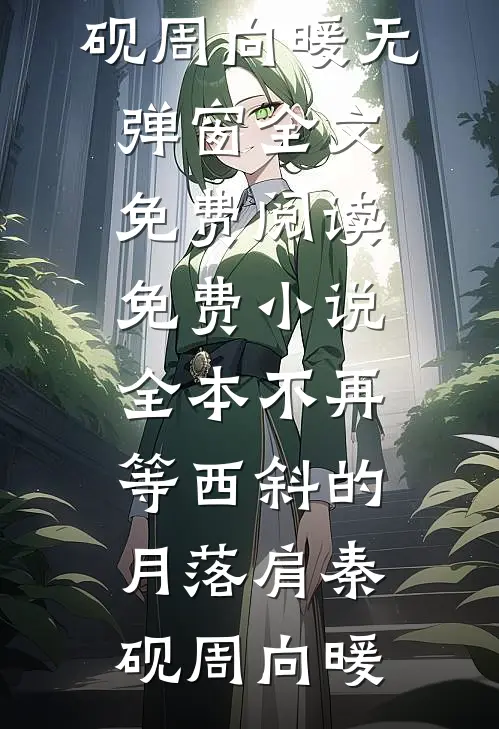 不再等西斜的月落肩秦砚周向暖无弹窗全文免费阅读_免费小说全本不再等西斜的月落肩秦砚周向暖