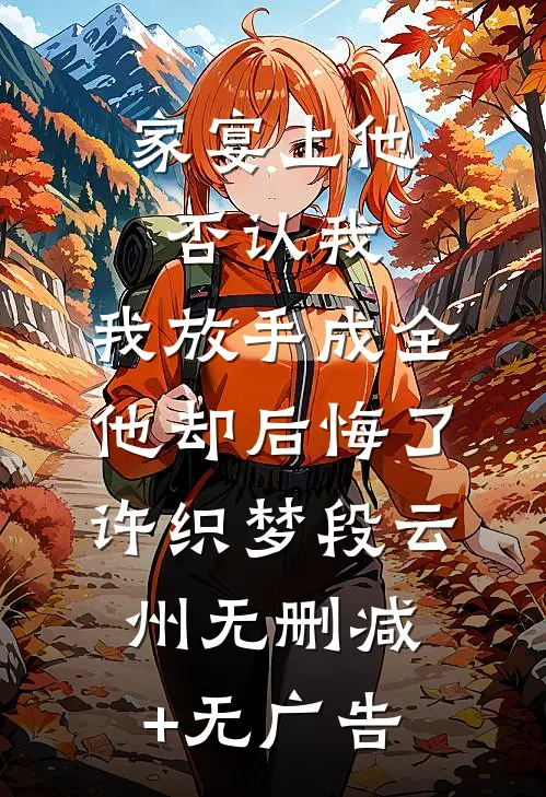 家宴上他否认我，我放手成全他却后悔了许织梦段云州无删减+无广告