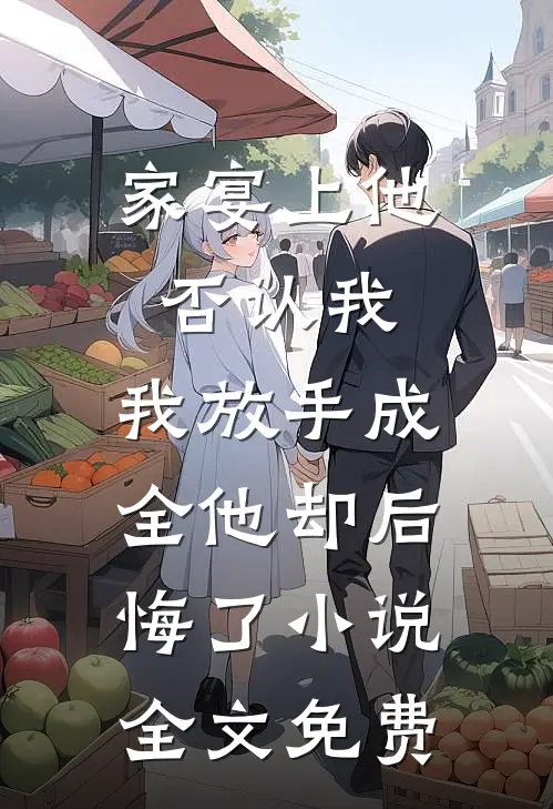 家宴上他否认我，我放手成全他却后悔了小说全文免费