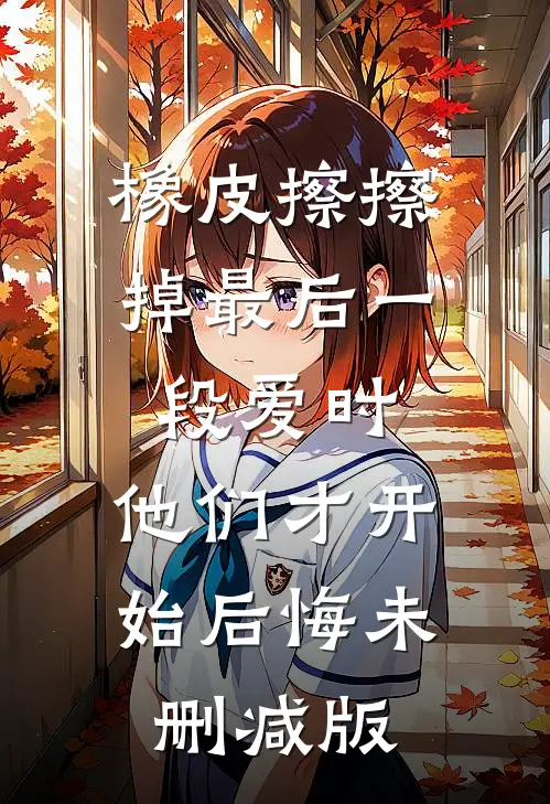 橡皮擦擦掉最后一段爱时，他们才开始后悔未删减版
