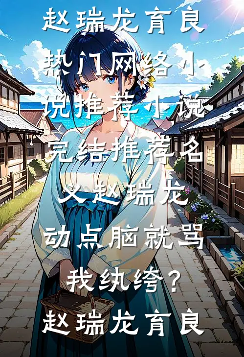 名义赵瑞龙，动点脑就骂我纨绔？(赵瑞龙育良)热门网络小说推荐_小说完结推荐名义赵瑞龙，动点脑就骂我纨绔？(赵瑞龙育良)