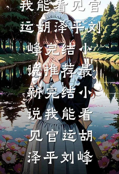 我能看见官运胡泽平刘峰完结小说推荐_最新完结小说我能看见官运(胡泽平刘峰)