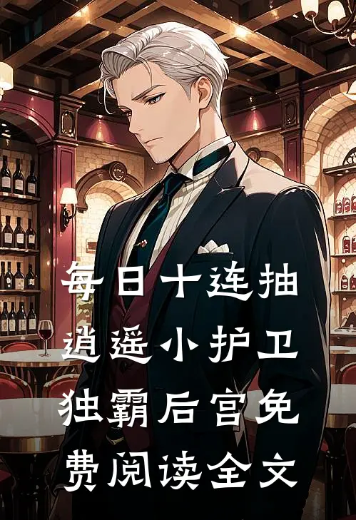 每日十连抽，逍遥小护卫独霸后宫免费阅读全文