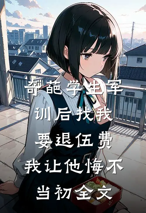 奇葩学生军训后找我要退伍费，我让他悔不当初全文