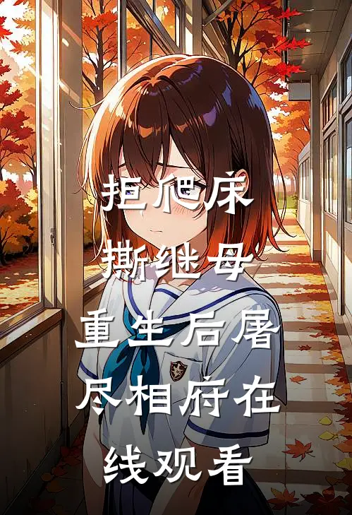 拒爬床，撕继母，重生后屠尽相府在线观看