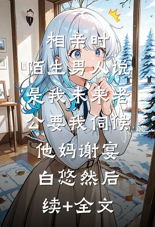 相亲时，陌生男人说是我未来老公要我伺候他妈谢宴白悠然后续+全文