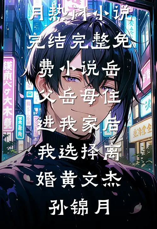 岳父岳母住进我家后，我选择离婚(黄文杰孙锦月)热门小说完结_完整免费小说岳父岳母住进我家后，我选择离婚(黄文杰孙锦月)