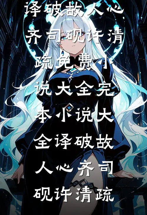 译破故人心齐司砚许清疏免费小说大全_完本小说大全译破故人心(齐司砚许清疏)