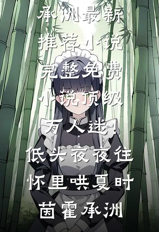 顶级万人迷！低头，夜夜往怀里哄(夏时茵霍承洲)最新推荐小说_完整免费小说顶级万人迷！低头，夜夜往怀里哄(夏时茵霍承洲)