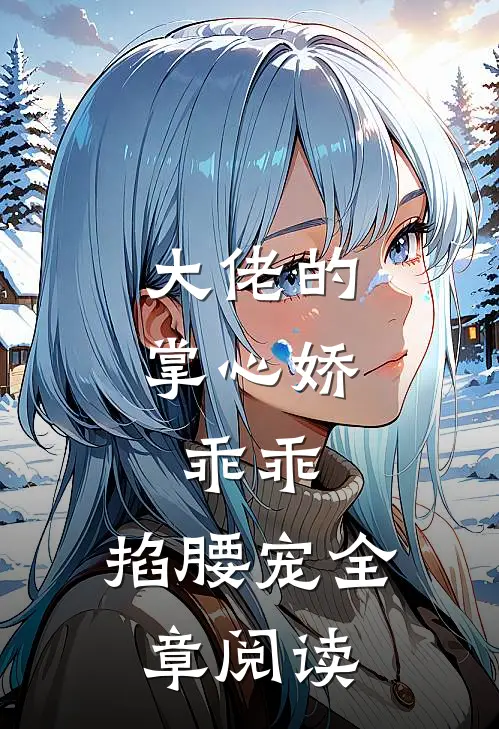 大佬的掌心娇：乖乖，掐腰宠全章阅读