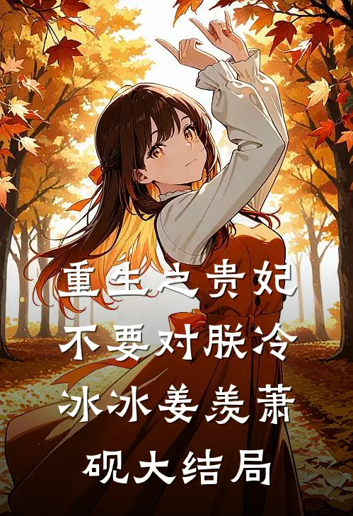 重生之贵妃不要对朕冷冰冰姜羡萧砚大结局