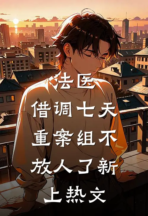 法医：借调七天，重案组不放人了新上热文