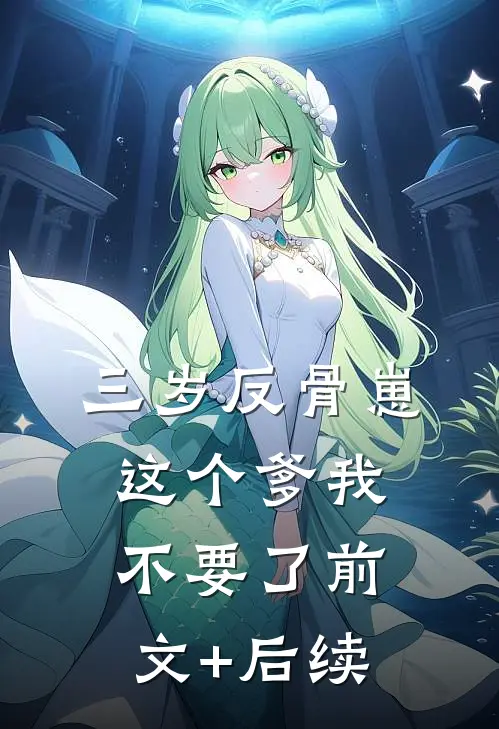 三岁反骨崽：这个爹我不要了前文+后续