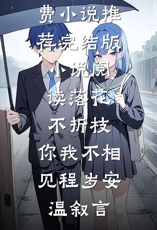 落花不折枝，你我不相见程岁安温叙言免费小说推荐_完结版小说阅读落花不折枝，你我不相见(程岁安温叙言)