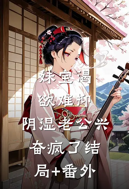 妹宝渴欲难抑，阴湿老公兴奋疯了结局+番外