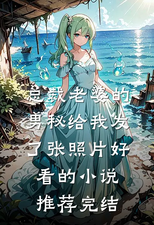 总裁老婆的男秘给我发了张照片好看的小说推荐完结