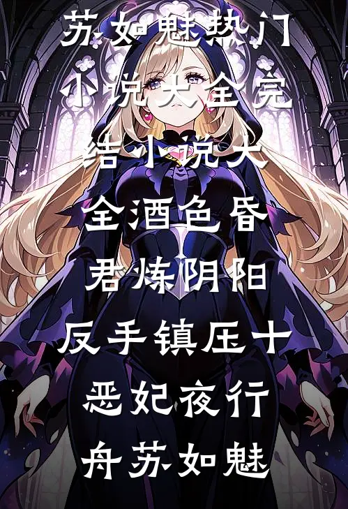 酒色昏君炼阴阳，反手镇压十恶妃(夜行舟苏如魅)热门小说大全_完结小说大全酒色昏君炼阴阳，反手镇压十恶妃夜行舟苏如魅