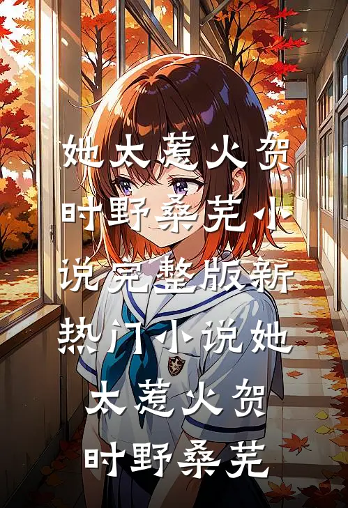 她太惹火(贺时野桑芜)小说完整版_新热门小说她太惹火贺时野桑芜