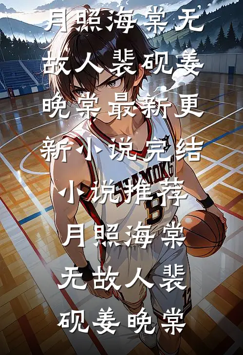 月照海棠无故人(裴砚姜晚棠)最新更新小说_完结小说推荐月照海棠无故人(裴砚姜晚棠)