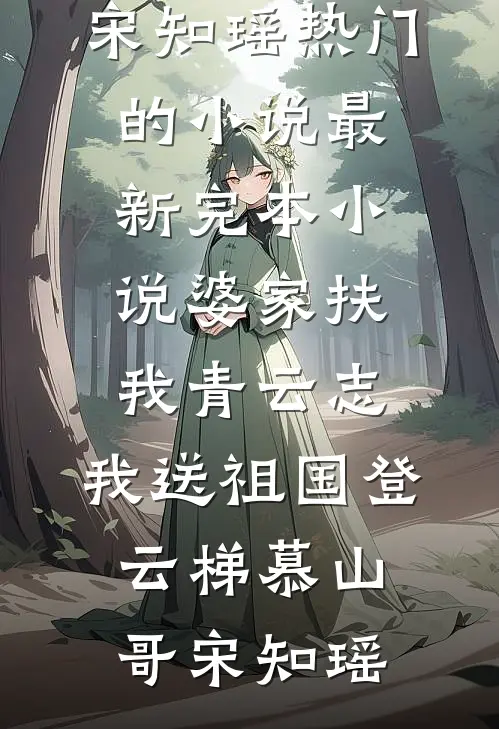 婆家扶我青云志，我送祖国登云梯慕山哥宋知瑶热门的小说_最新完本小说婆家扶我青云志，我送祖国登云梯(慕山哥宋知瑶)