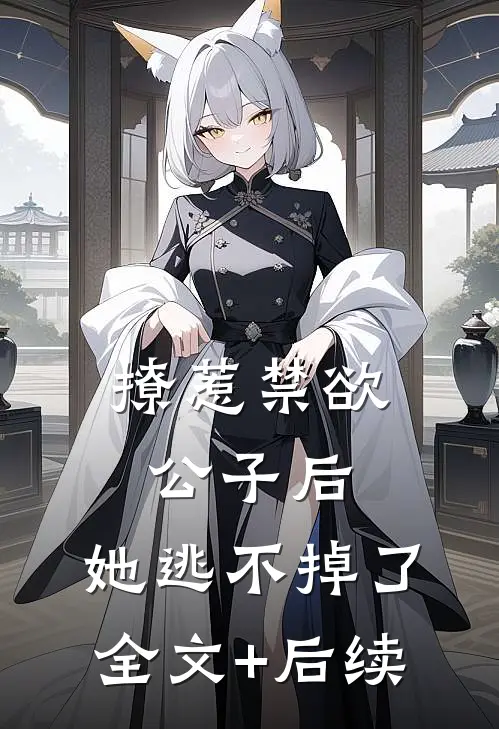 撩惹禁欲公子后，她逃不掉了全文+后续