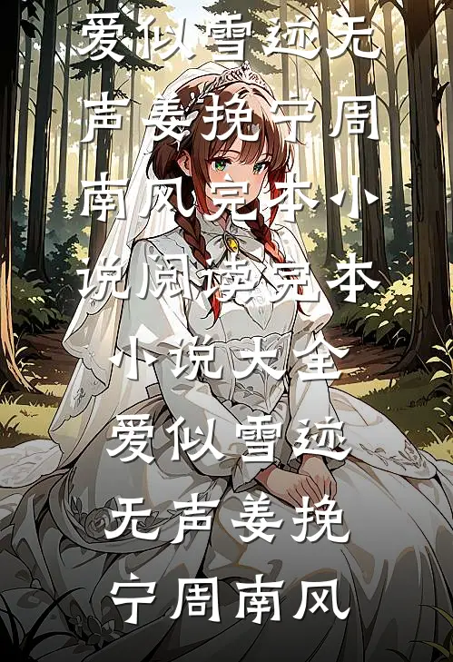爱似雪迹无声姜挽宁周南风完本小说阅读_完本小说大全爱似雪迹无声(姜挽宁周南风)