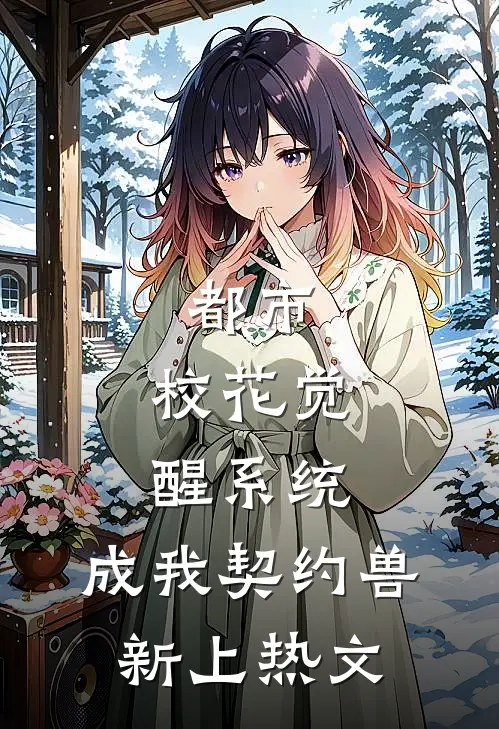 都市：校花觉醒系统，成我契约兽新上热文
