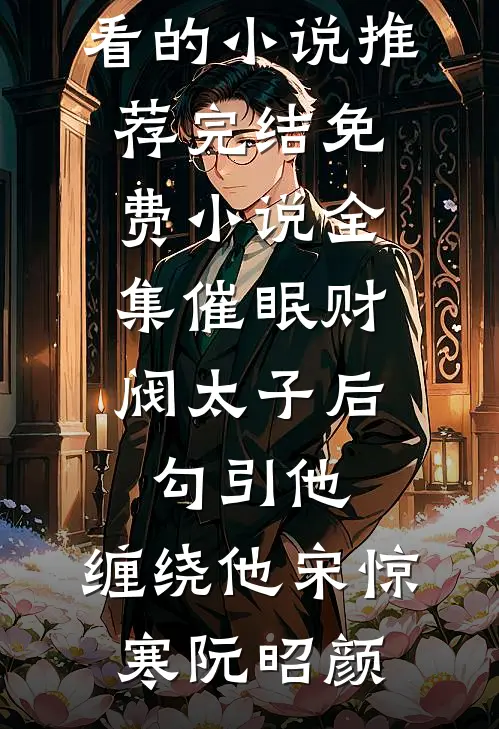 催眠财阀太子后，勾引他，缠绕他宋惊寒阮昭颜好看的小说推荐完结_免费小说全集催眠财阀太子后，勾引他，缠绕他宋惊寒阮昭颜