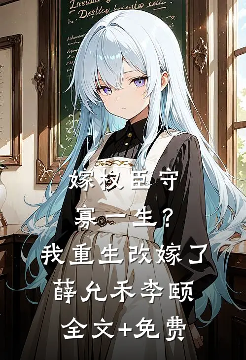 嫁权臣守寡一生？我重生改嫁了薛允禾李颐全文+免费