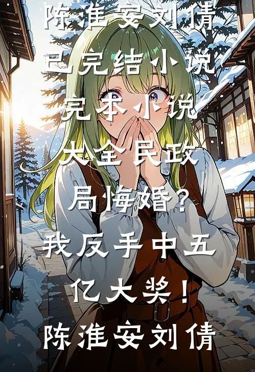 民政局悔婚？我反手中五亿大奖！陈淮安刘倩已完结小说_完本小说大全民政局悔婚？我反手中五亿大奖！陈淮安刘倩
