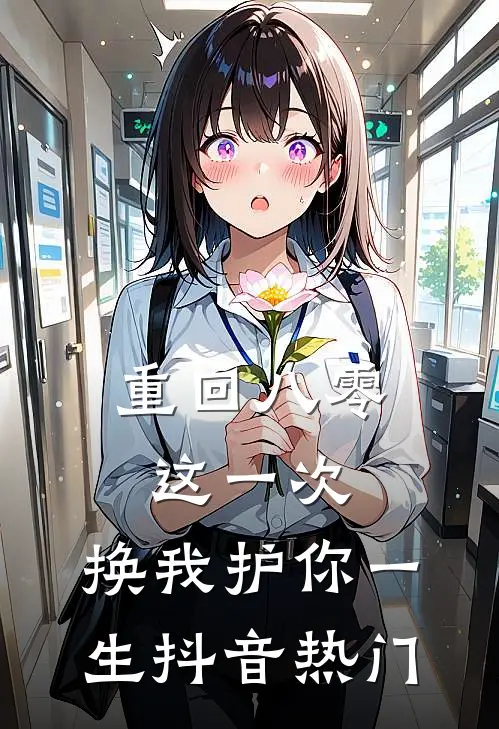 重回八零：这一次，换我护你一生抖音热门