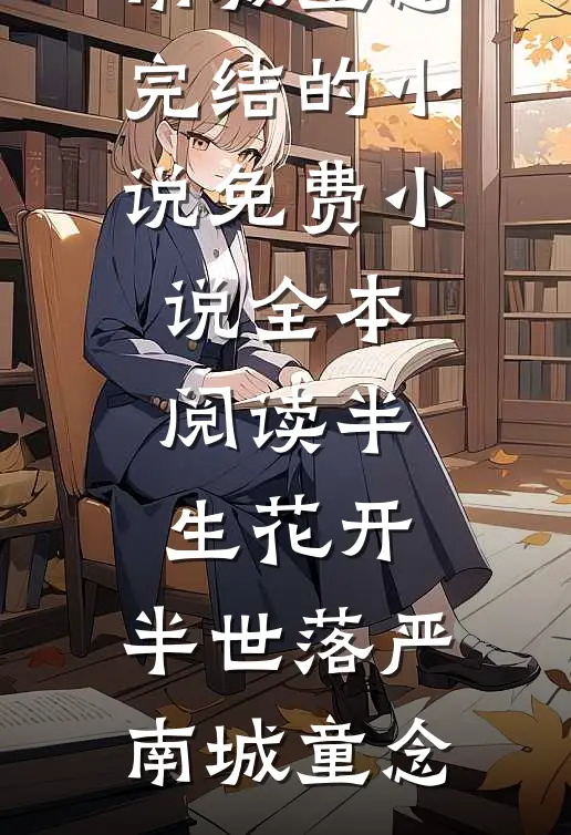 半生花开，半世落(严南城童念)完结的小说_免费小说全本阅读半生花开，半世落(严南城童念)